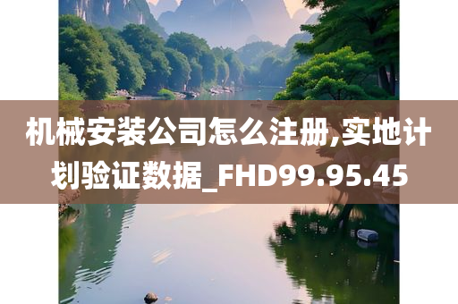 机械安装公司怎么注册,实地计划验证数据_FHD99.95.45