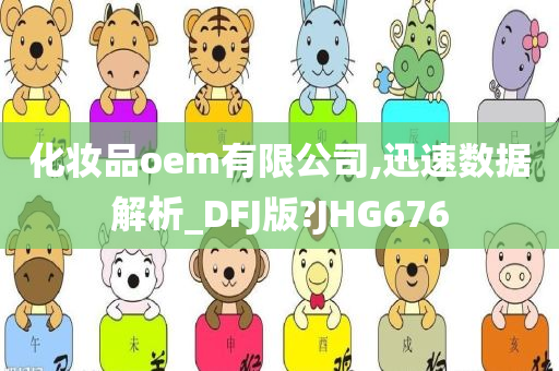 化妆品oem有限公司,迅速数据解析_DFJ版?JHG676