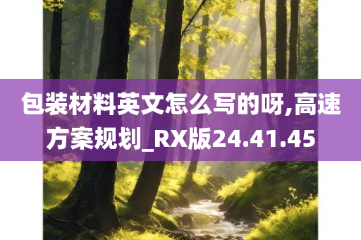 包装材料英文怎么写的呀,高速方案规划_RX版24.41.45