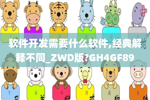 软件开发需要什么软件,经典解释不同_ZWD版?GH4GF89