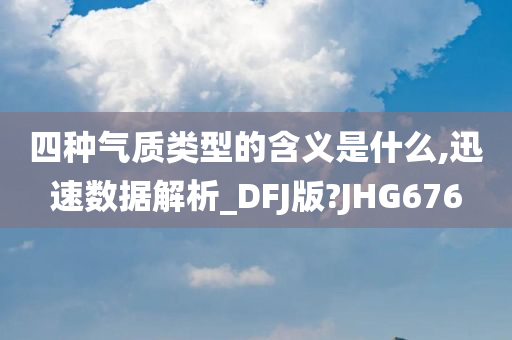 四种气质类型的含义是什么,迅速数据解析_DFJ版?JHG676