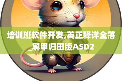 培训班软件开发,英正释详全落_解甲归田版ASD2