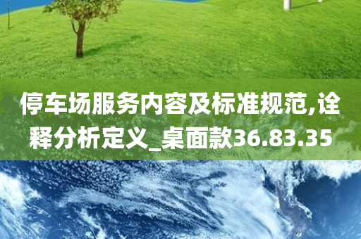 停车场服务内容及标准规范,诠释分析定义_桌面款36.83.35