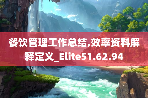 餐饮管理工作总结,效率资料解释定义_Elite51.62.94