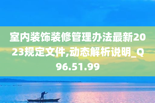 室内装饰装修管理办法最新2023规定文件,动态解析说明_Q96.51.99