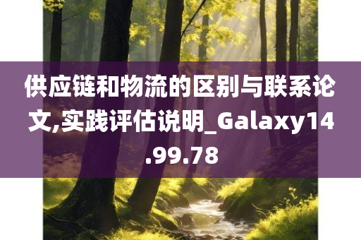 供应链和物流的区别与联系论文,实践评估说明_Galaxy14.99.78