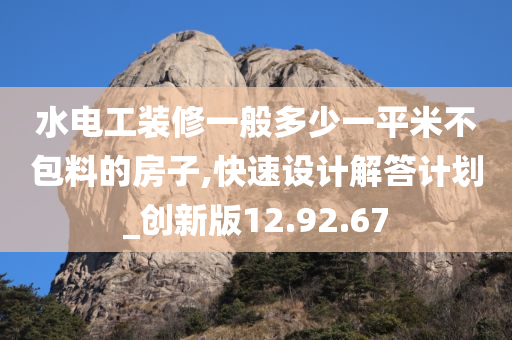 水电工装修一般多少一平米不包料的房子,快速设计解答计划_创新版12.92.67