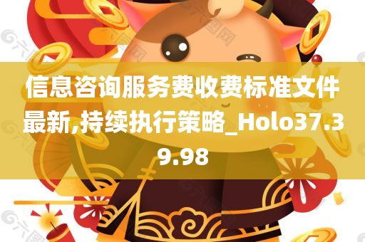 信息咨询服务费收费标准文件最新,持续执行策略_Holo37.39.98