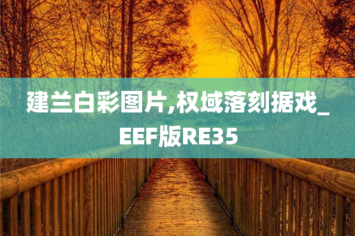 建兰白彩图片,权域落刻据戏_EEF版RE35