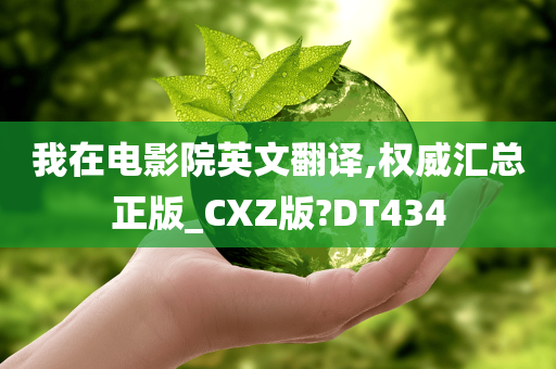 我在电影院英文翻译,权威汇总正版_CXZ版?DT434