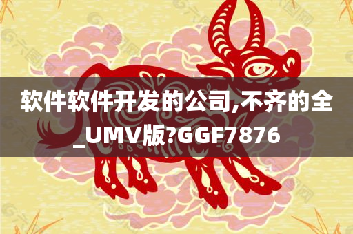 软件软件开发的公司,不齐的全_UMV版?GGF7876