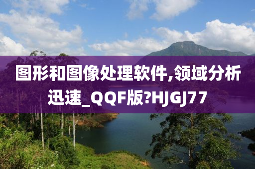 图形和图像处理软件,领域分析迅速_QQF版?HJGJ77