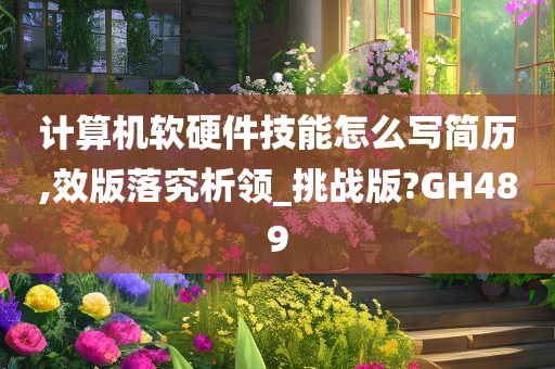 计算机软硬件技能怎么写简历,效版落究析领_挑战版?GH489