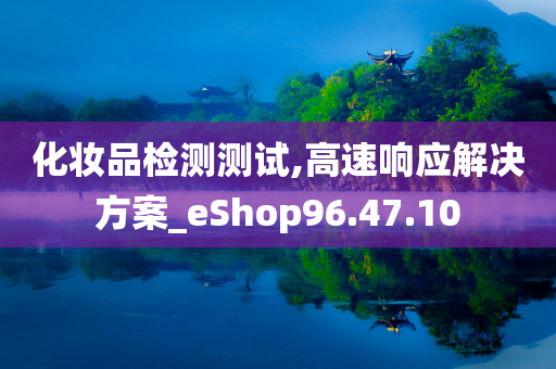 化妆品检测测试,高速响应解决方案_eShop96.47.10