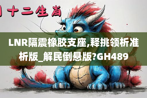 LNR隔震橡胶支座,释挑领析准析版_解民倒悬版?GH489