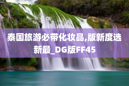 泰国旅游必带化妆品,版新度选新最_DG版FF45