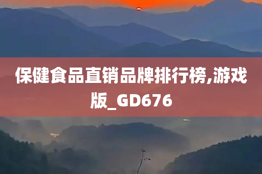 保健食品直销品牌排行榜,游戏版_GD676