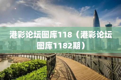 港彩论坛图库118（港彩论坛图库1182期）