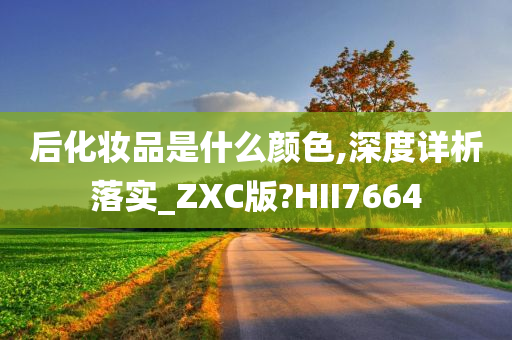 后化妆品是什么颜色,深度详析落实_ZXC版?HII7664