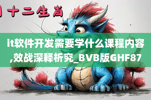 it软件开发需要学什么课程内容,效战深释析究_BVB版GHF87