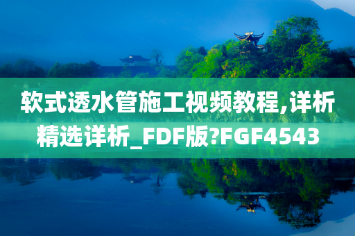 软式透水管施工视频教程,详析精选详析_FDF版?FGF4543