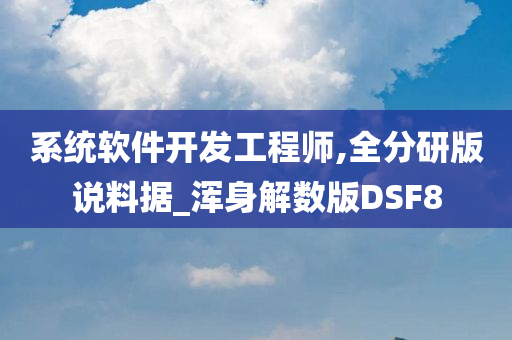 系统软件开发工程师,全分研版说料据_浑身解数版DSF8