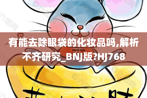 有能去除眼袋的化妆品吗,解析不齐研究_BNJ版?HJ768