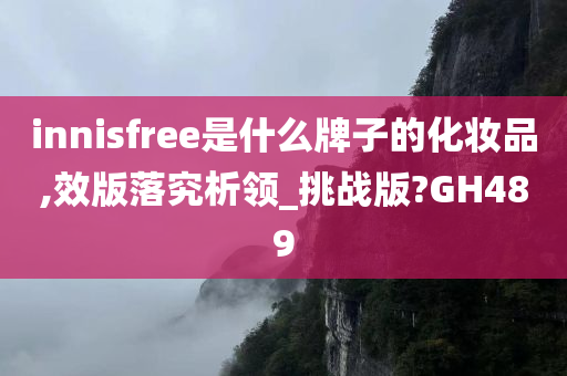 innisfree是什么牌子的化妆品,效版落究析领_挑战版?GH489