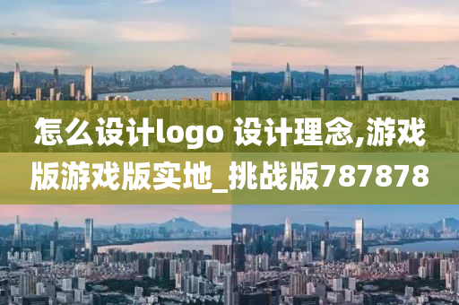 怎么设计logo 设计理念,游戏版游戏版实地_挑战版787878