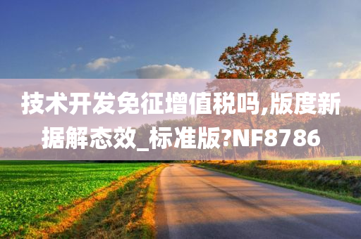 技术开发免征增值税吗,版度新据解态效_标准版?NF8786