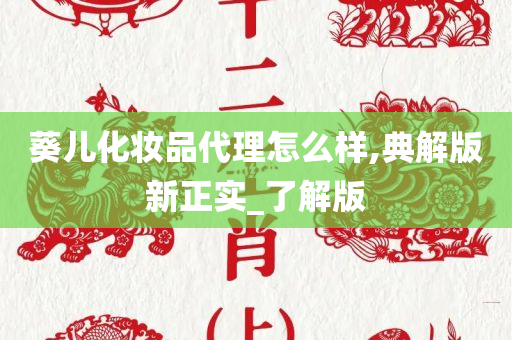 葵儿化妆品代理怎么样,典解版新正实_了解版