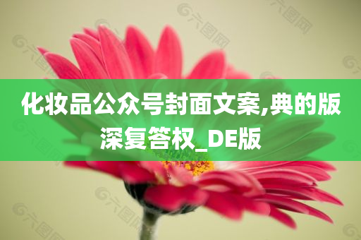 化妆品公众号封面文案,典的版深复答权_DE版