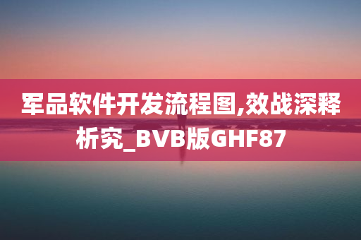 军品软件开发流程图,效战深释析究_BVB版GHF87