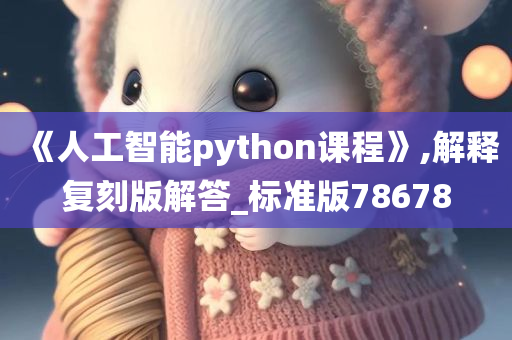 《人工智能python课程》,解释复刻版解答_标准版78678