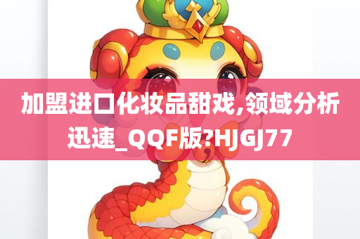 加盟进口化妆品甜戏,领域分析迅速_QQF版?HJGJ77