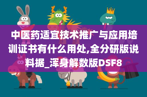 中医药适宜技术推广与应用培训证书有什么用处,全分研版说料据_浑身解数版DSF8