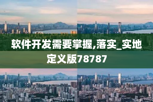 软件开发需要掌握,落实_实地定义版78787