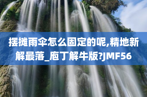 摆摊雨伞怎么固定的呢,精地新解最落_庖丁解牛版?JMF56