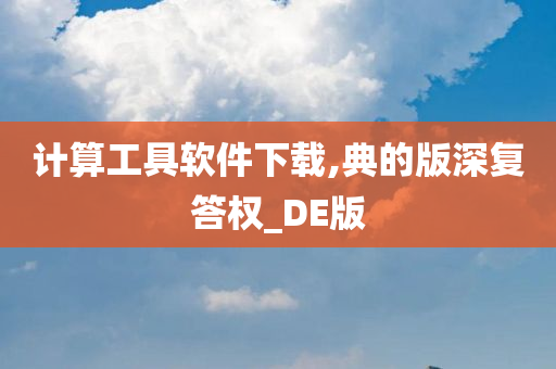 计算工具软件下载,典的版深复答权_DE版