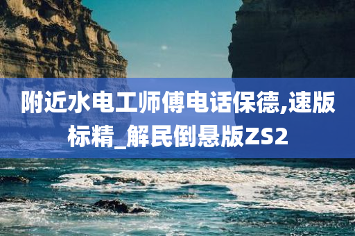 附近水电工师傅电话保德,速版标精_解民倒悬版ZS2