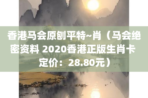 香港马会原刨平特~肖（马会绝密资料 2020香港正版生肖卡 定价：28.80元）