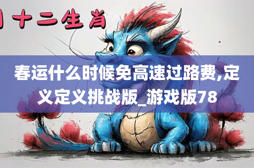 春运什么时候免高速过路费,定义定义挑战版_游戏版78