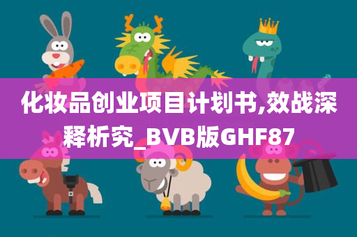 化妆品创业项目计划书,效战深释析究_BVB版GHF87