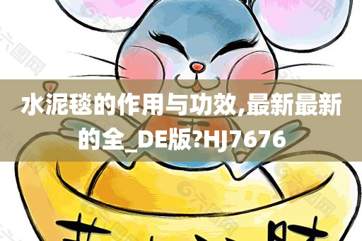 水泥毯的作用与功效,最新最新的全_DE版?HJ7676