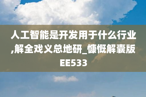 人工智能是开发用于什么行业,解全戏义总地研_慷慨解囊版EE533