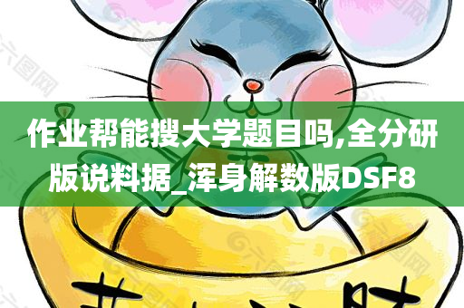 作业帮能搜大学题目吗,全分研版说料据_浑身解数版DSF8