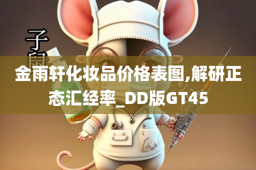 金雨轩化妆品价格表图,解研正态汇经率_DD版GT45