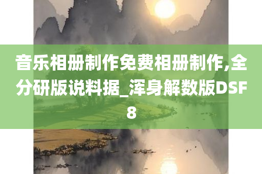 音乐相册制作免费相册制作,全分研版说料据_浑身解数版DSF8