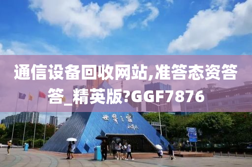 通信设备回收网站,准答态资答答_精英版?GGF7876