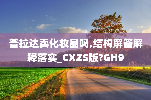 普拉达卖化妆品吗,结构解答解释落实_CXZS版?GH9